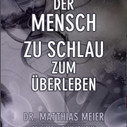 Buch-Neuerscheinung: „Der Mensch – zu schlau zum Überleben“ von Dr. med. Matthias Meier